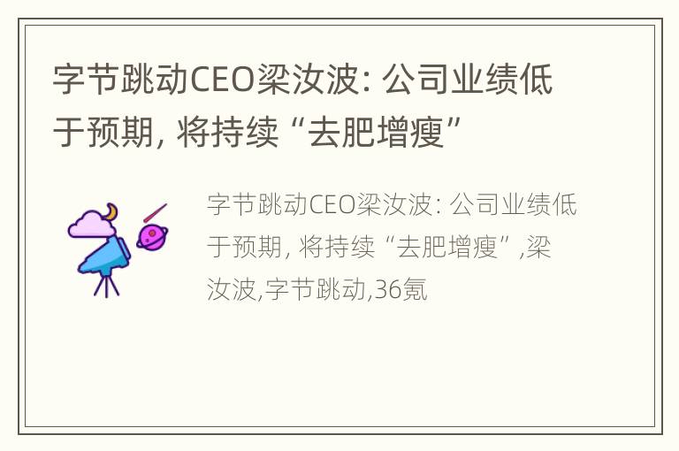 字节跳动CEO梁汝波：公司业绩低于预期，将持续“去肥增瘦”
