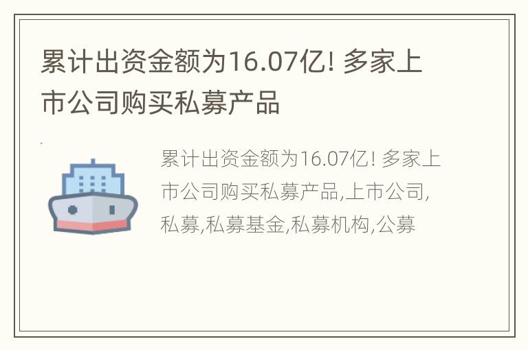 累计出资金额为16.07亿！多家上市公司购买私募产品