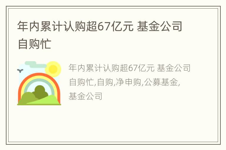 年内累计认购超67亿元 基金公司自购忙