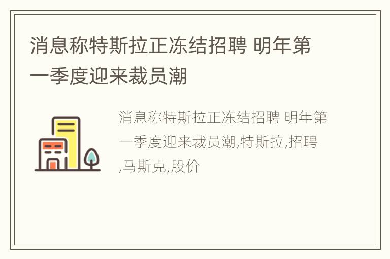 消息称特斯拉正冻结招聘 明年第一季度迎来裁员潮