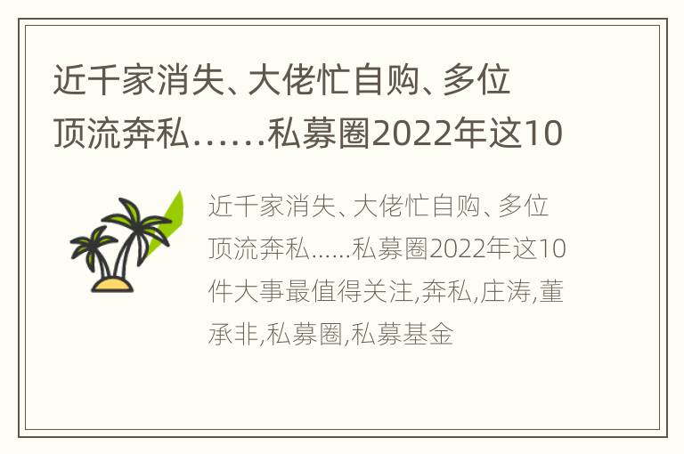 近千家消失、大佬忙自购、多位顶流奔私……私募圈2022年这10件大事最值得关注