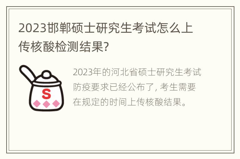 2023邯郸硕士研究生考试怎么上传核酸检测结果？