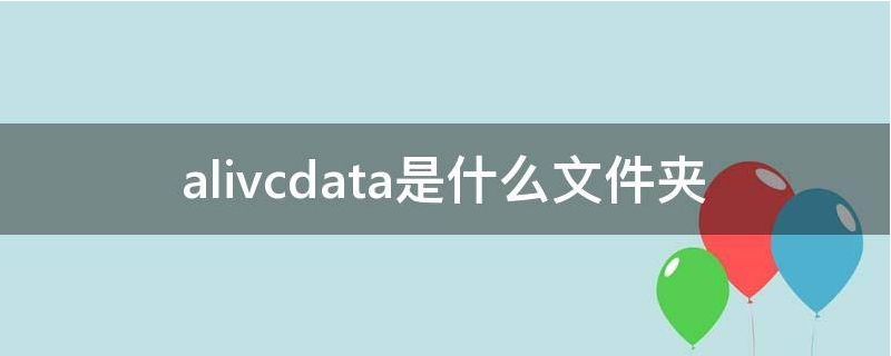 alivcdata是什么文件夹