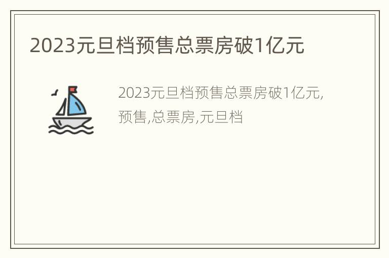 2023元旦档预售总票房破1亿元