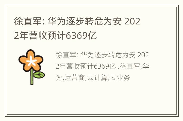 徐直军：华为逐步转危为安 2022年营收预计6369亿