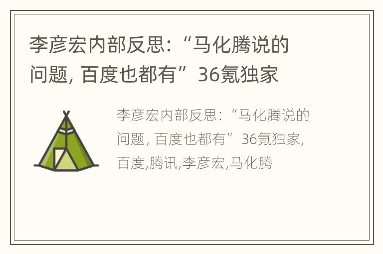 李彦宏内部反思：“马化腾说的问题，百度也都有” 36氪独家