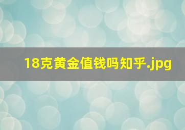 18克黄金值钱吗知乎