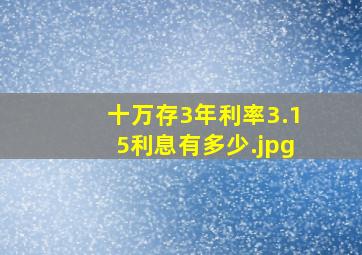 十万存3年利率3.15利息有多少