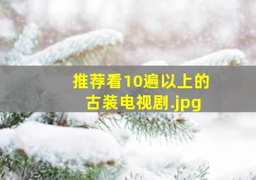 推荐看10遍以上的古装电视剧