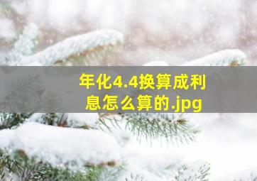 年化4.4换算成利息怎么算的