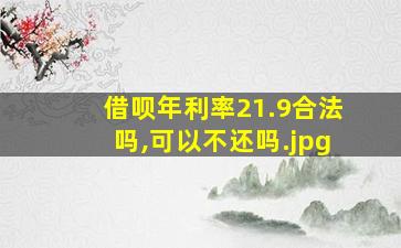 借呗年利率21.9合法吗,可以不还吗