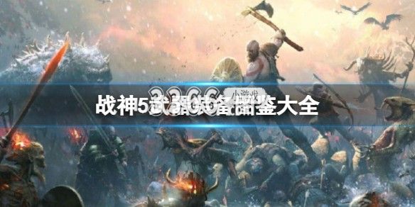 战神5 战神5武器装备大全图鉴 战神5武器装备怎么获得？